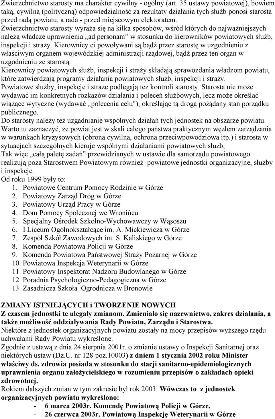 Zwierzchnictwo starosty wyraża się na kilka sposobów, wśród których do najważniejszych należą władcze uprawnienia ad personam w stosunku do kierowników powiatowych służb, inspekcji i straży.