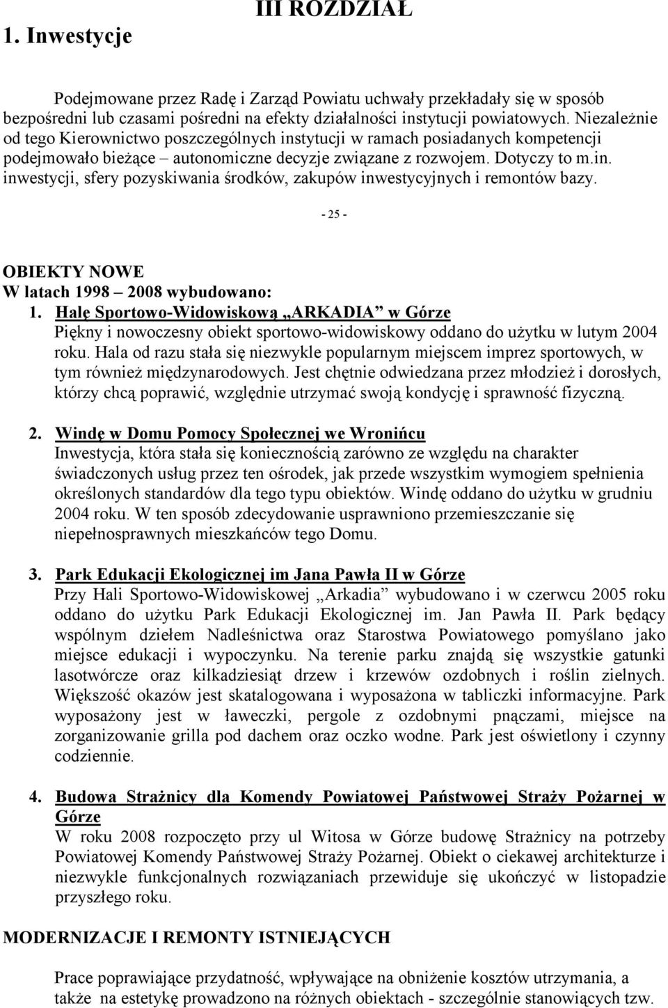 - 25 - OBIEKTY NOWE W latach 1998 2008 wybudowano: 1. Halę Sportowo-Widowiskową ARKADIA w Górze Piękny i nowoczesny obiekt sportowo-widowiskowy oddano do użytku w lutym 2004 roku.