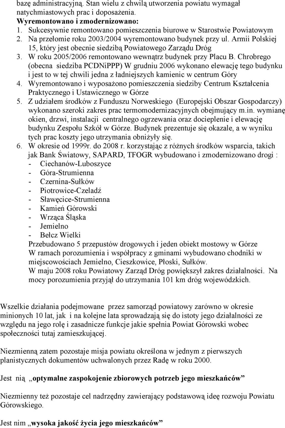 Armii Polskiej 15, który jest obecnie siedzibą Powiatowego Zarządu Dróg 3. W roku 2005/2006 remontowano wewnątrz budynek przy Placu B.