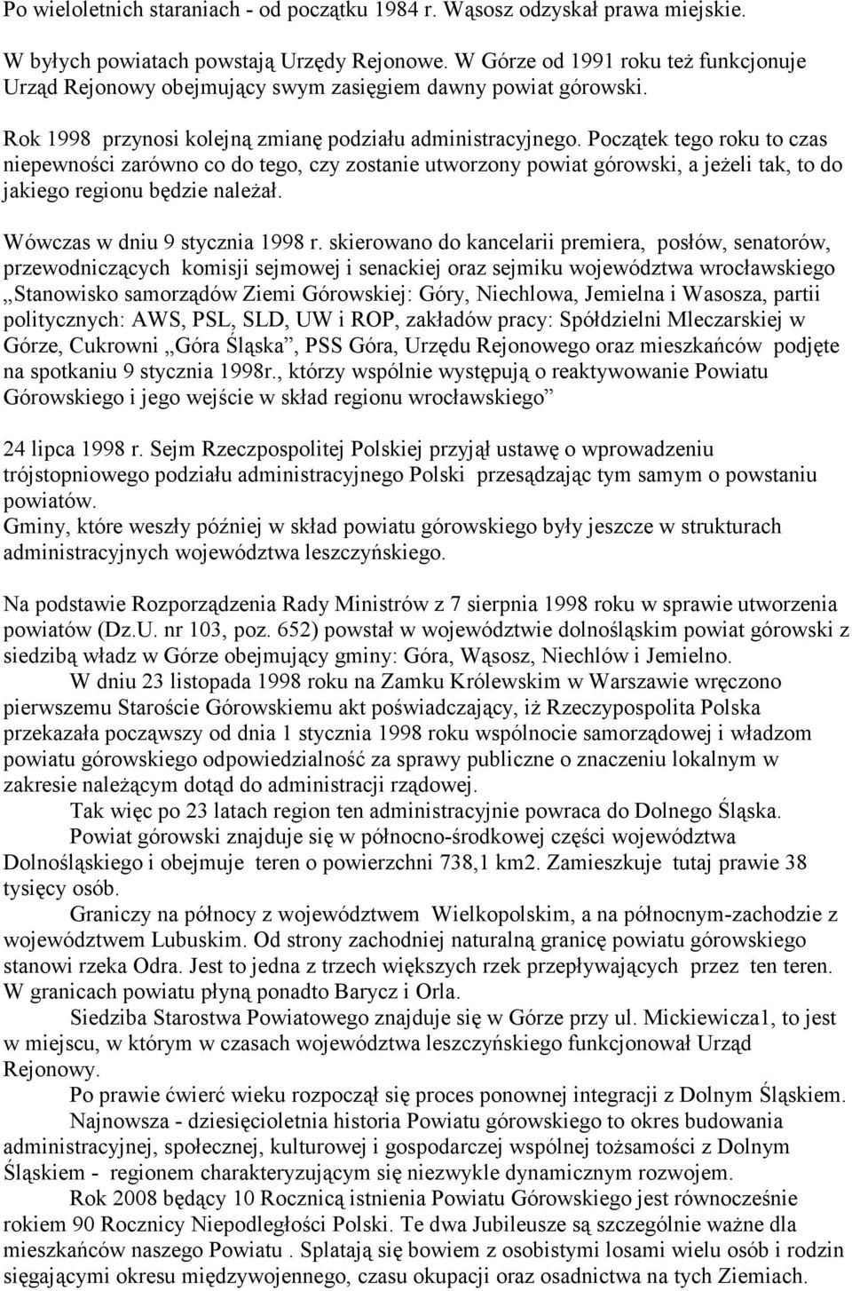 Początek tego roku to czas niepewności zarówno co do tego, czy zostanie utworzony powiat górowski, a jeżeli tak, to do jakiego regionu będzie należał. Wówczas w dniu 9 stycznia 1998 r.