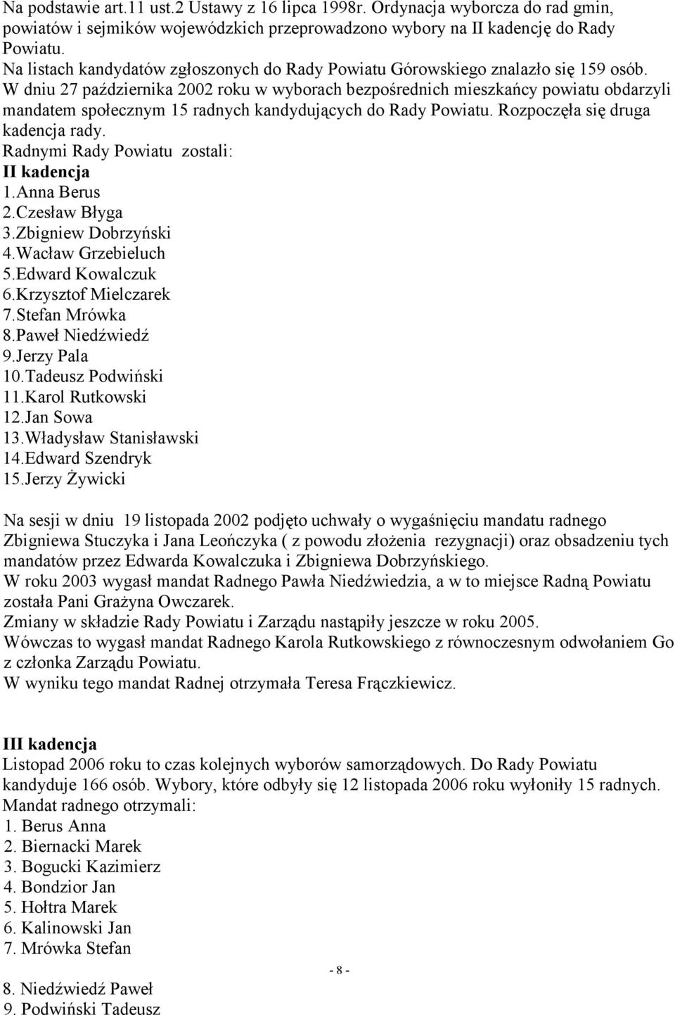 W dniu 27 października 2002 roku w wyborach bezpośrednich mieszkańcy powiatu obdarzyli mandatem społecznym 15 radnych kandydujących do Rady Powiatu. Rozpoczęła się druga kadencja rady.