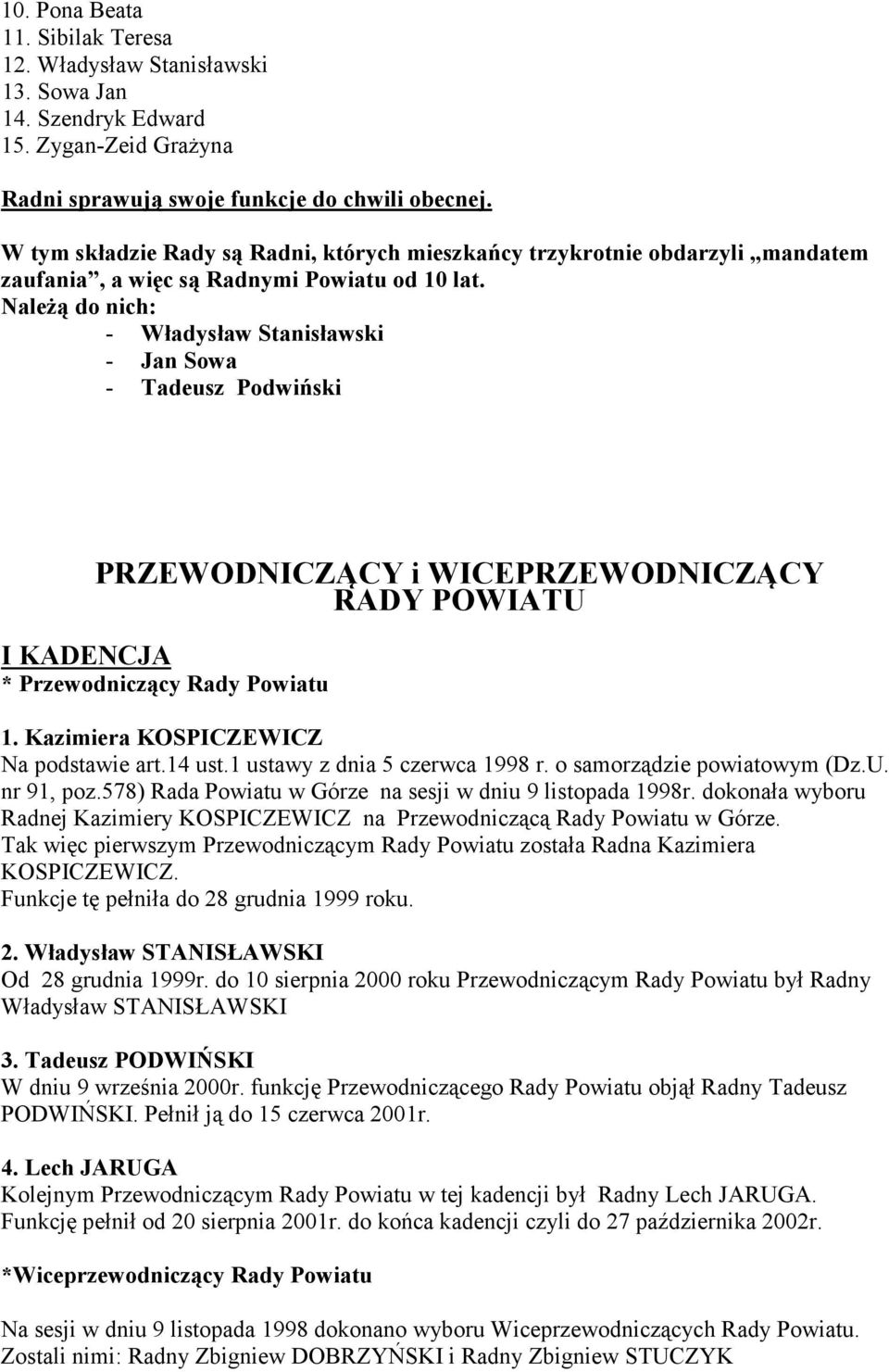 Należą do nich: - Władysław Stanisławski - Jan Sowa - Tadeusz Podwiński PRZEWODNICZĄCY i WICEPRZEWODNICZĄCY RADY POWIATU I KADENCJA * Przewodniczący Rady Powiatu 1.