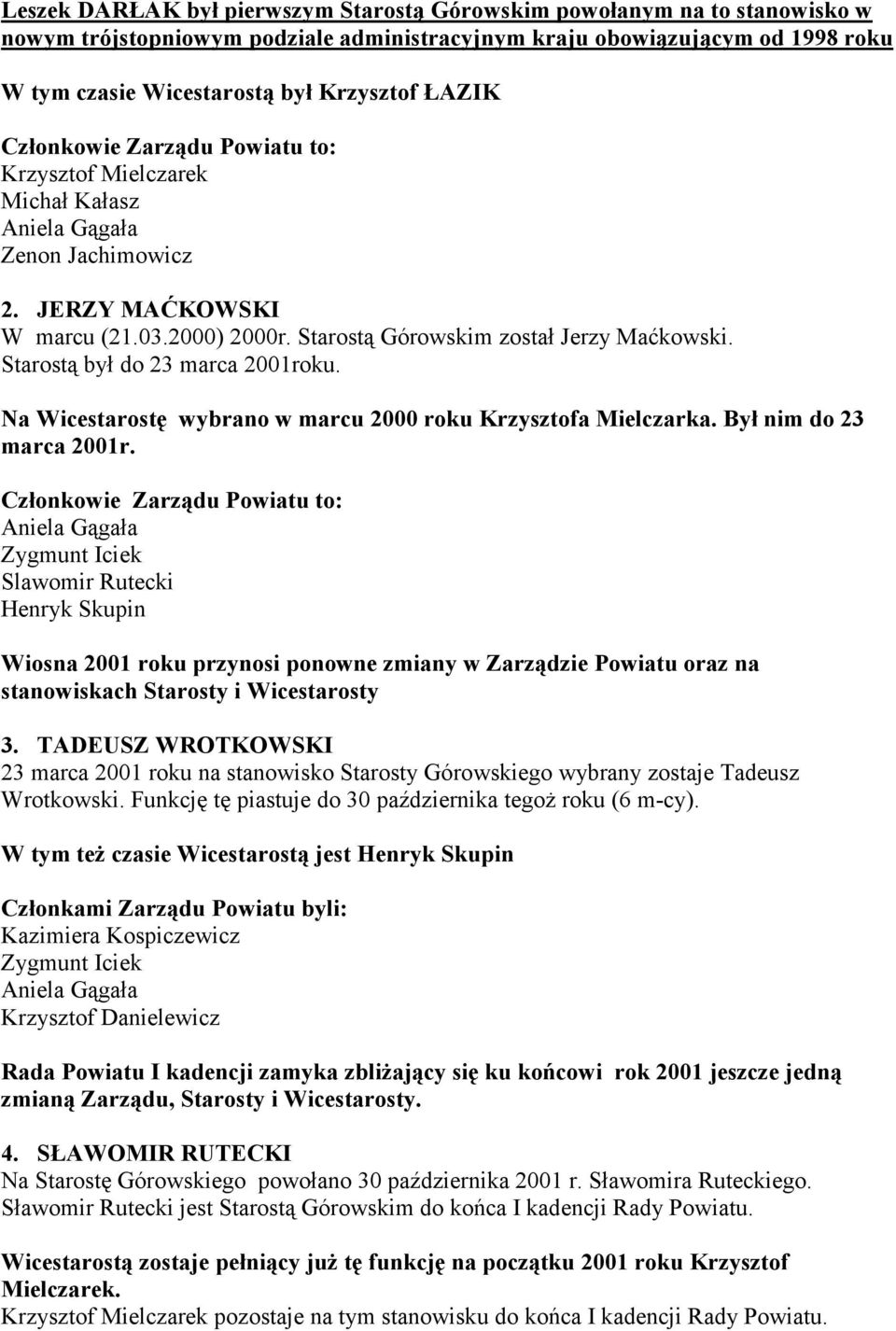 Starostą był do 23 marca 2001roku. Na Wicestarostę wybrano w marcu 2000 roku Krzysztofa Mielczarka. Był nim do 23 marca 2001r.