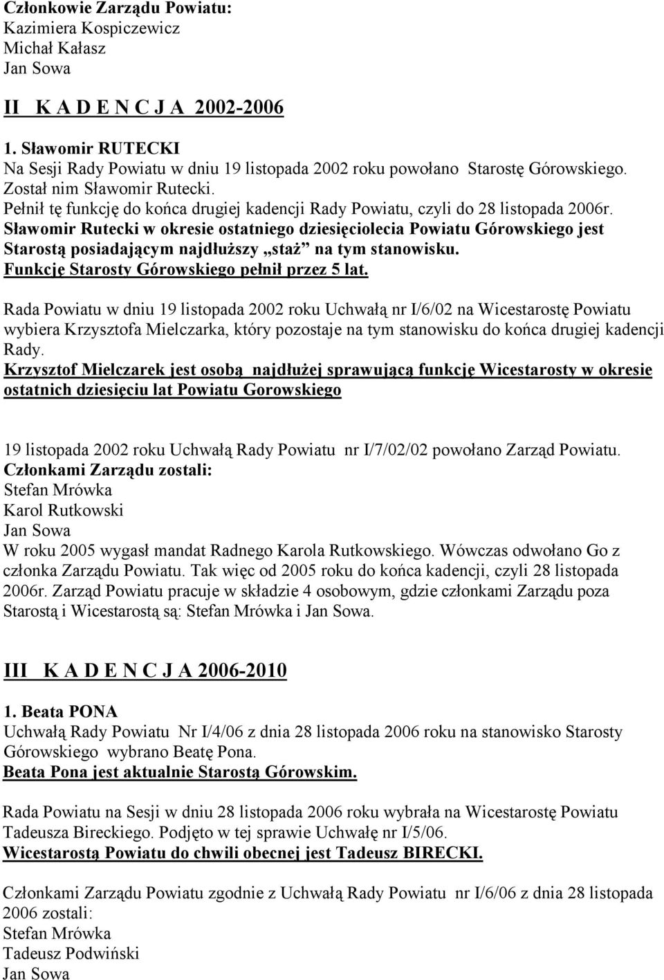 Pełnił tę funkcję do końca drugiej kadencji Rady Powiatu, czyli do 28 listopada 2006r.