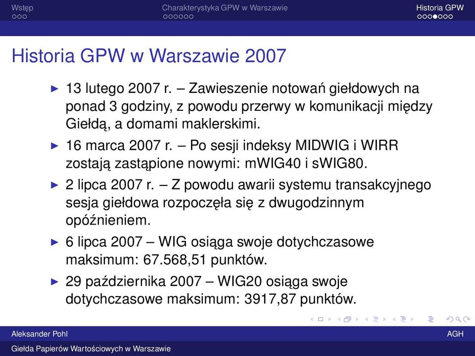 16 marca 2007 r. Po sesji indeksy MIDWIG i WIRR zostaja zastapione nowymi: mwig40 i swig80. 2 lipca 2007 r.