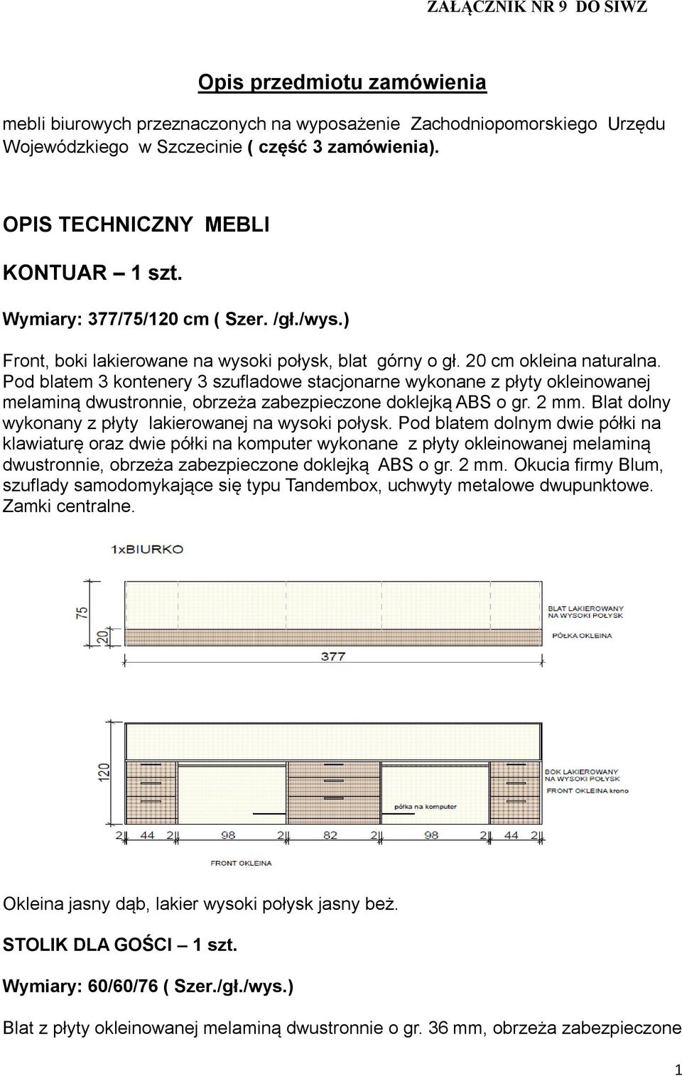 Pod blatem 3 kontenery 3 szufladowe stacjonarne wykonane z płyty okleinowanej melaminą dwustronnie, obrzeża zabezpieczone doklejką ABS o gr. 2 mm.