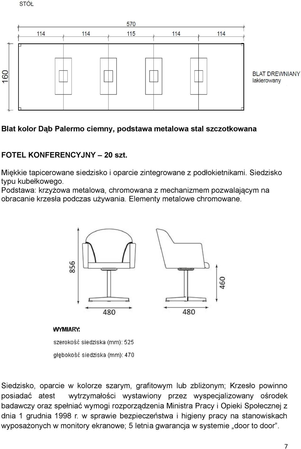 Siedzisko, oparcie w kolorze szarym, grafitowym lub zbliżonym; Krzesło powinno posiadać atest wytrzymałości wystawiony przez wyspecjalizowany ośrodek badawczy oraz spełniać wymogi