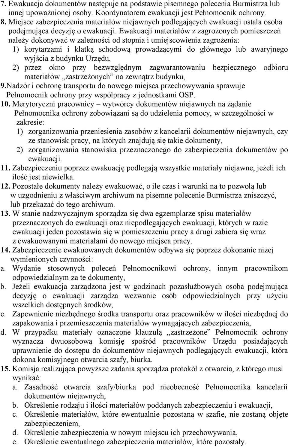 Ewakuacji materiałów z zagrożonych pomieszczeń należy dokonywać w zależności od stopnia i umiejscowienia zagrożenia: 1) korytarzami i klatką schodową prowadzącymi do głównego lub awaryjnego wyjścia z