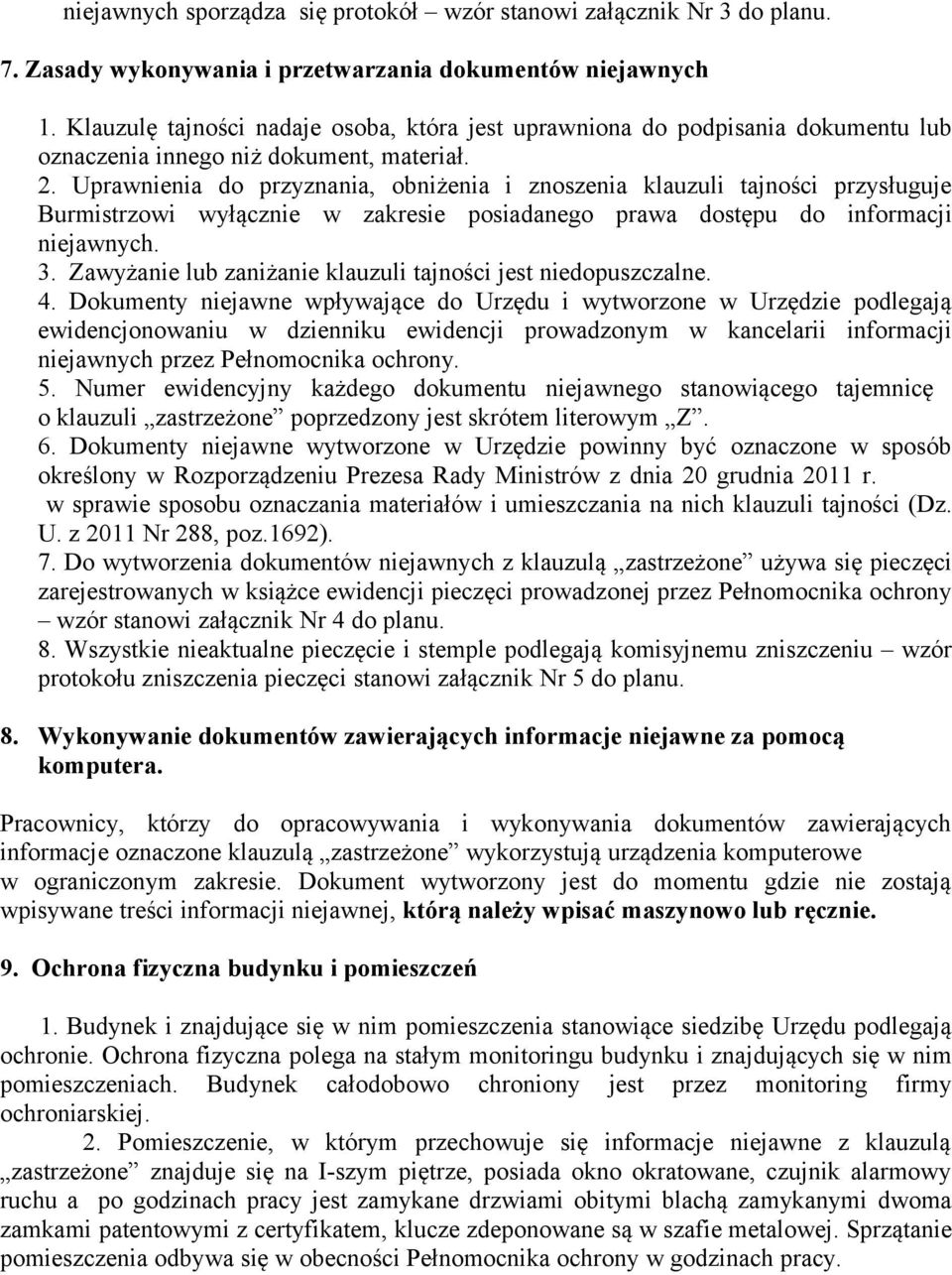 Uprawnienia do przyznania, obniżenia i znoszenia klauzuli tajności przysługuje Burmistrzowi wyłącznie w zakresie posiadanego prawa dostępu do informacji niejawnych. 3.