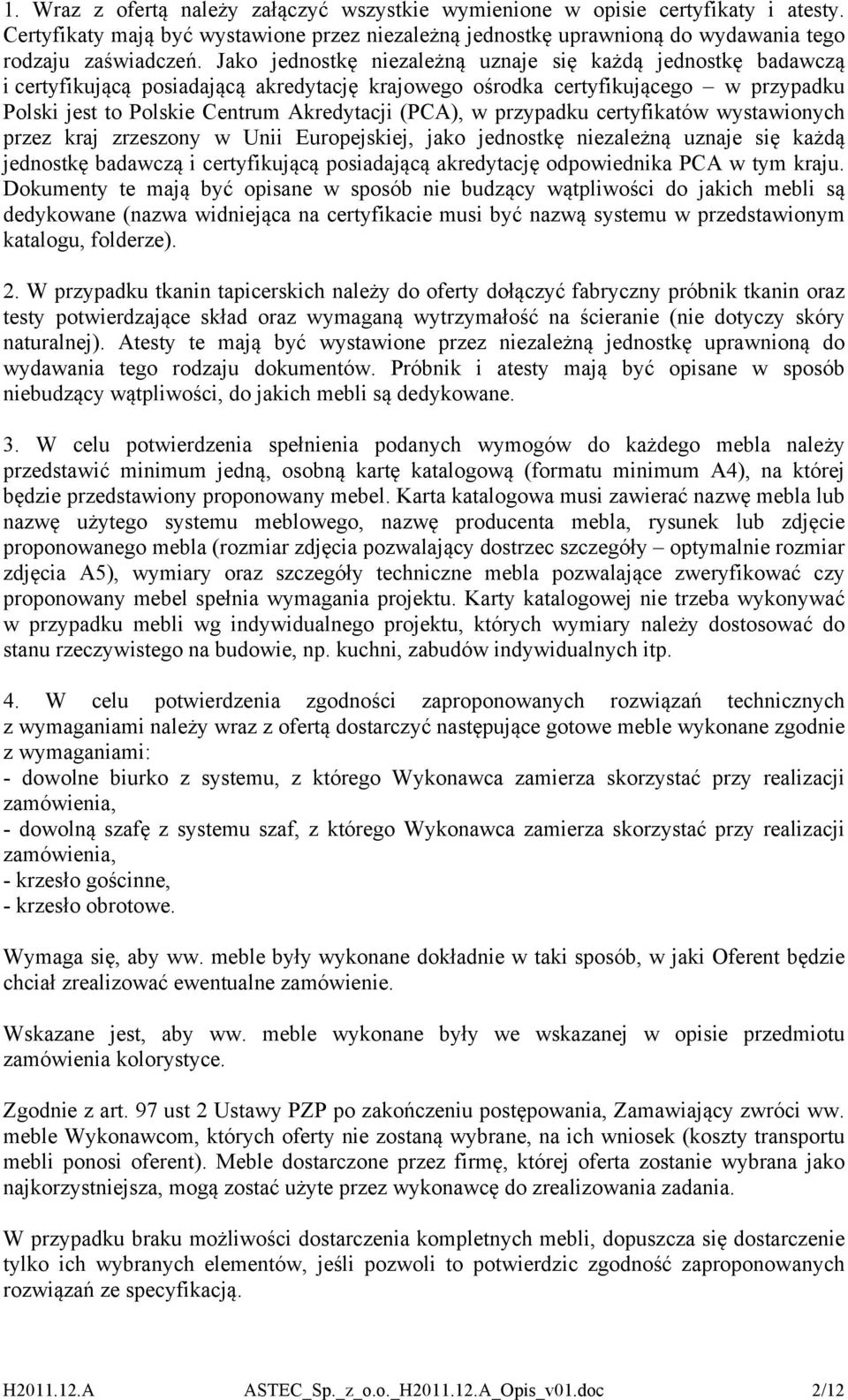 przypadku certyfikatów wystawionych przez kraj zrzeszony w Unii Europejskiej, jako jednostkę niezależną uznaje się każdą jednostkę badawczą i certyfikującą posiadającą akredytację odpowiednika PCA w