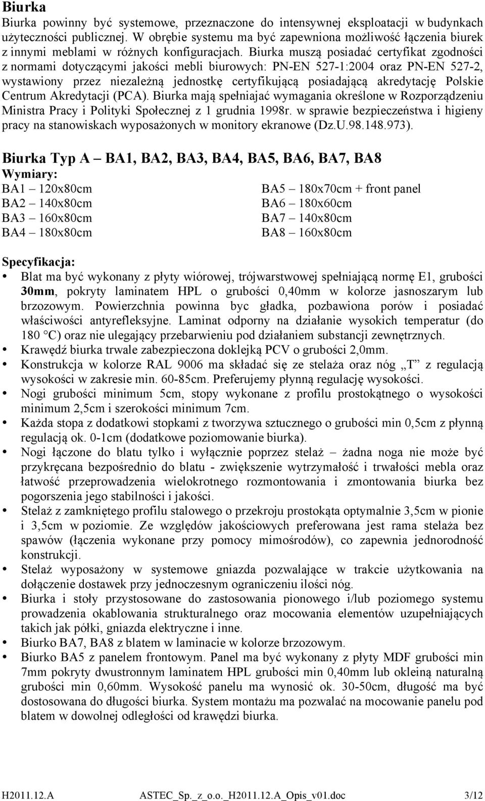 Biurka muszą posiadać certyfikat zgodności z normami dotyczącymi jakości mebli biurowych: PN-EN 527-1:2004 oraz PN-EN 527-2, wystawiony przez niezależną jednostkę certyfikującą posiadającą