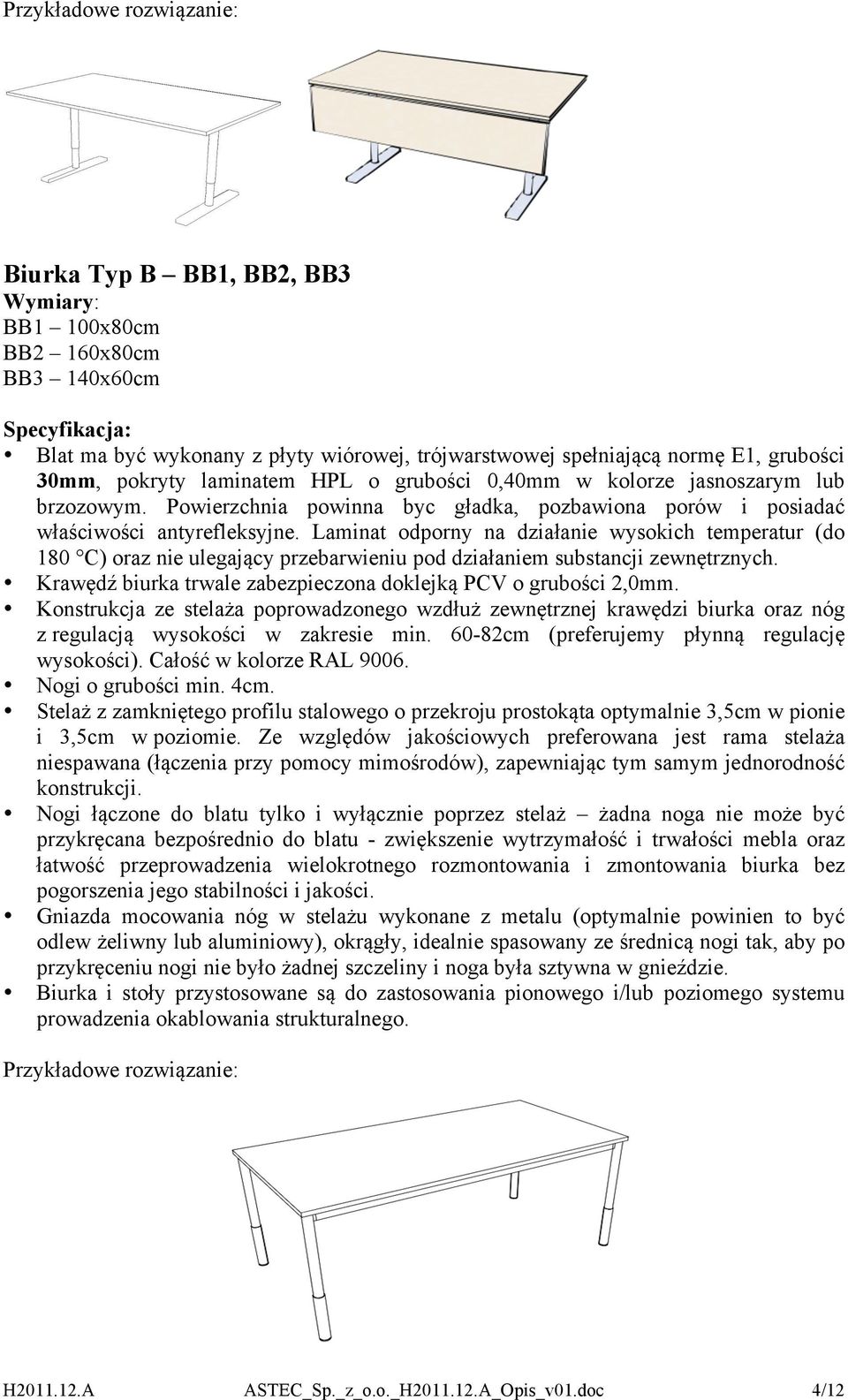 Laminat odporny na działanie wysokich temperatur (do 180 C) oraz nie ulegający przebarwieniu pod działaniem substancji zewnętrznych. Krawędź biurka trwale zabezpieczona doklejką PCV o grubości 2,0mm.
