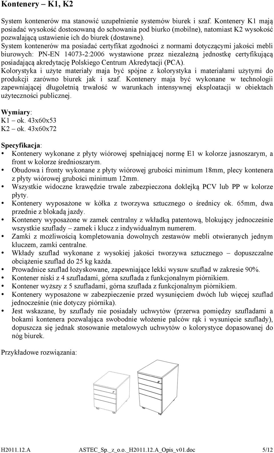 System kontenerów ma posiadać certyfikat zgodności z normami dotyczącymi jakości mebli biurowych: PN-EN 14073-2:2006 wystawione przez niezależną jednostkę certyfikującą posiadającą akredytację