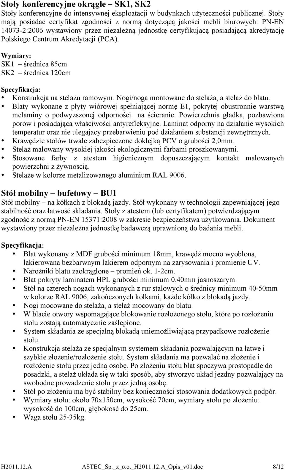 Akredytacji (PCA). Wymiary: SK1 średnica 85cm SK2 średnica 120cm Specyfikacja: Konstrukcja na stelażu ramowym. Nogi/noga montowane do stelaża, a stelaż do blatu.