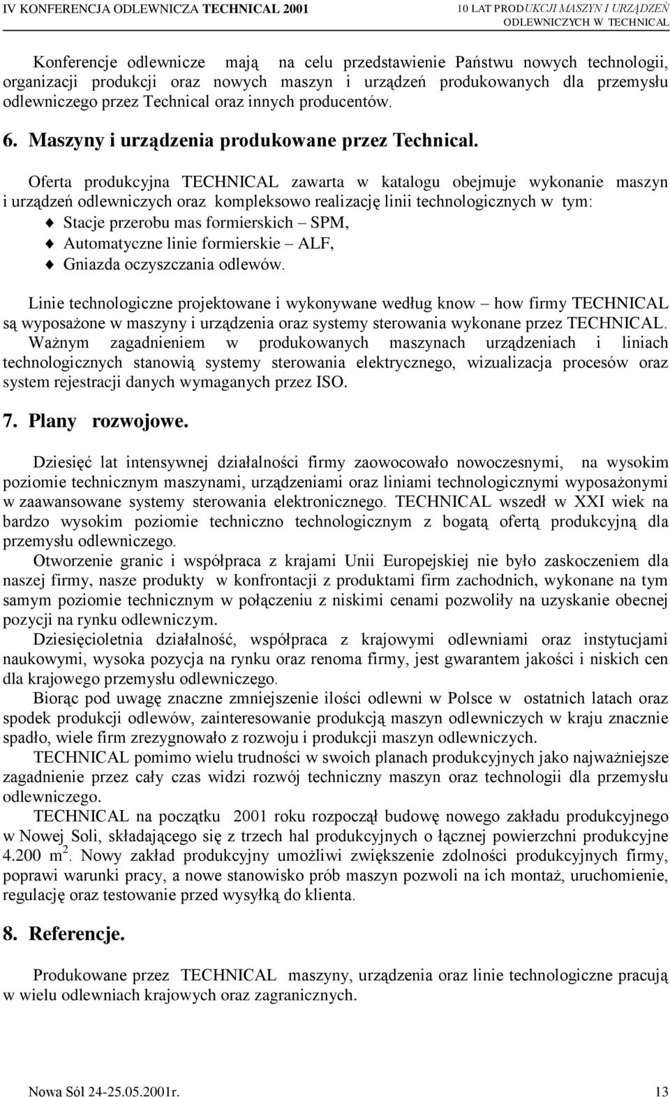 Oferta produkcyjna TECHNICAL zawarta w katalogu obejmuje wykonanie maszyn i urządzeń odlewniczych oraz kompleksowo realizację linii technologicznych w tym: Stacje przerobu mas formierskich SPM,