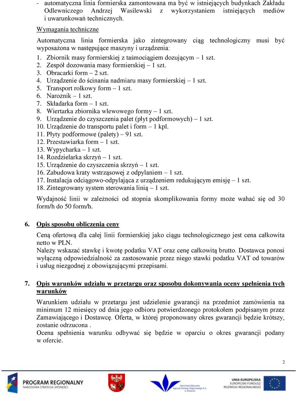 Zbiornik masy formierskiej z taśmociągiem dozującym 1 szt. 2. Zespół dozowania masy formierskiej 1 szt. 3. Obracarki form 2 szt. 4. Urządzenie do ścinania nadmiaru masy formierskiej 1 szt. 5.