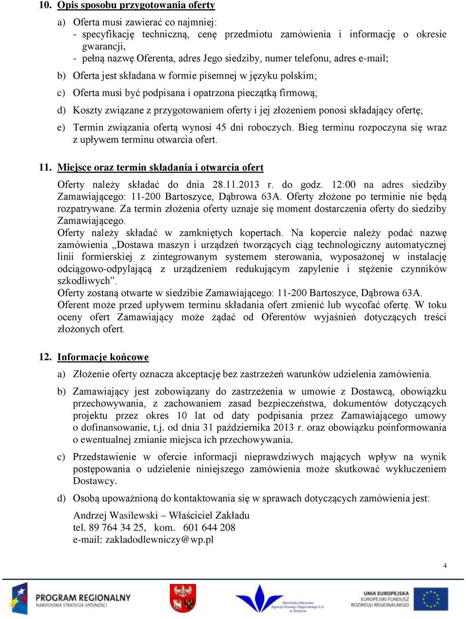 oferty i jej złożeniem ponosi składający ofertę; e) Termin związania ofertą wynosi 45 dni roboczych. Bieg terminu rozpoczyna się wraz z upływem terminu otwarcia ofert. 11.