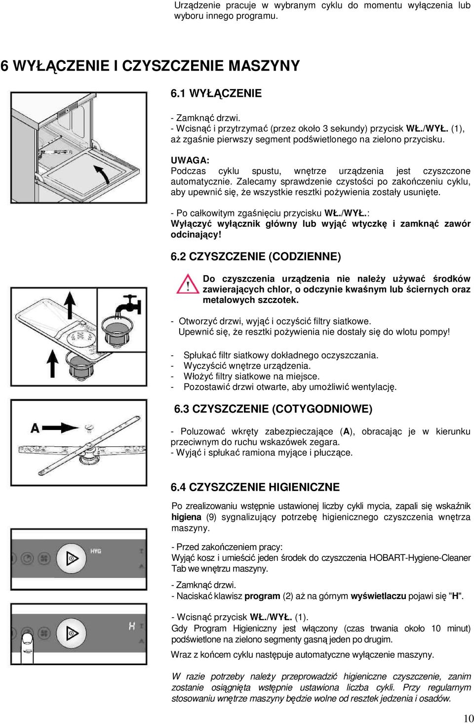 UWAGA: Podczas cyklu spustu, wnętrze urządzenia jest czyszczone automatycznie. Zalecamy sprawdzenie czystości po zakończeniu cyklu, aby upewnić się, Ŝe wszystkie resztki poŝywienia zostały usunięte.