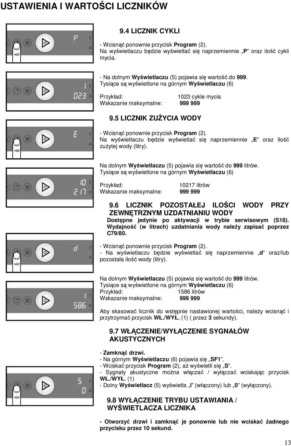 5 LICZNIK ZUśYCIA WODY - Wcisnąć ponownie przycisk Program (2). Na wyświetlaczu będzie wyświetlać się naprzemiennie E oraz ilość zuŝytej wody (litry).