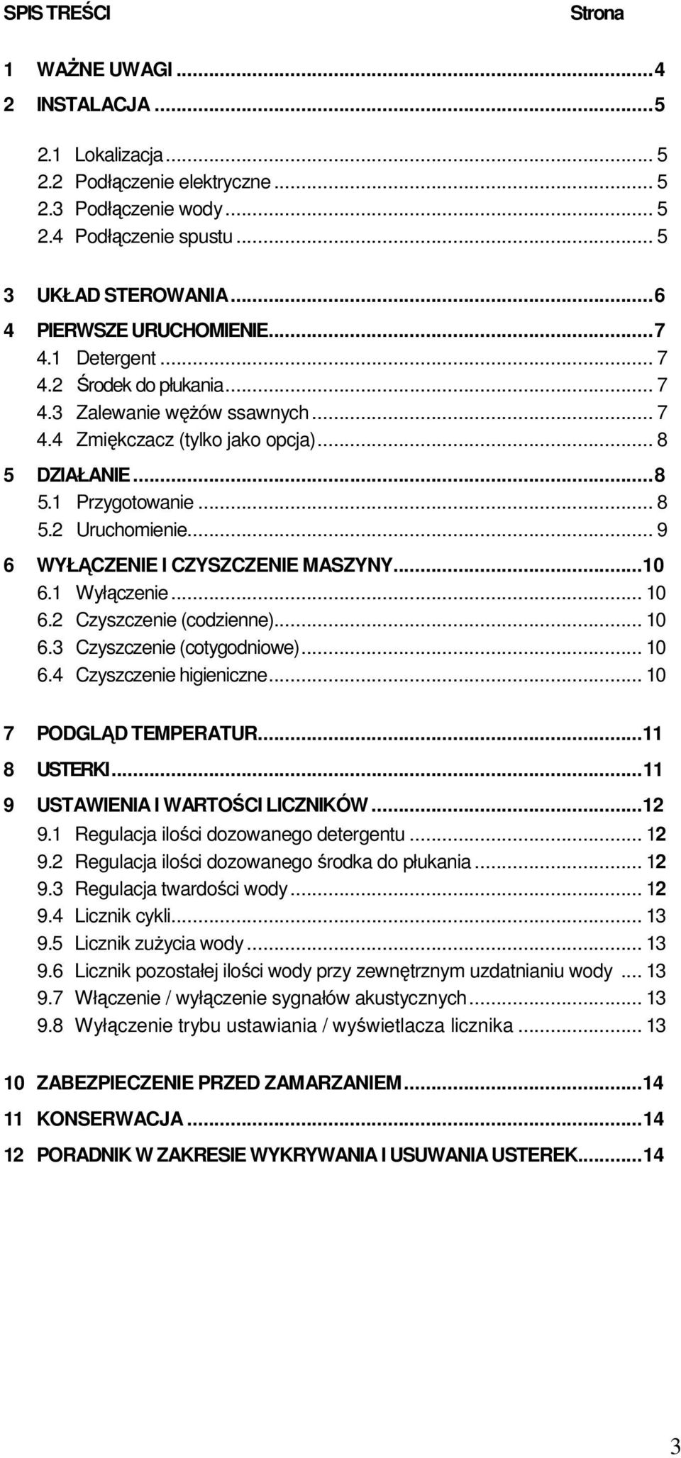 .. 9 6 WYŁĄCZENIE I CZYSZCZENIE MASZYNY...10 6.1 Wyłączenie... 10 6.2 Czyszczenie (codzienne)... 10 6.3 Czyszczenie (cotygodniowe)... 10 6.4 Czyszczenie higieniczne... 10 7 PODGLĄD TEMPERATUR.