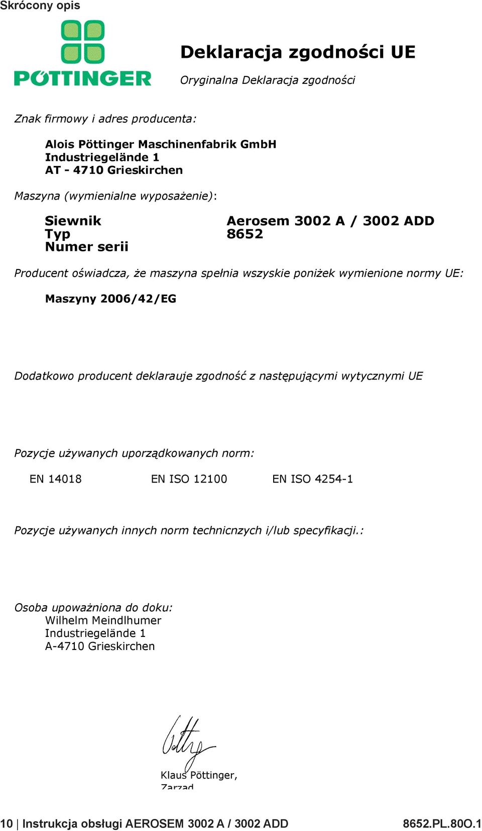Maszyny 2006/42/EG Dodatkowo producent deklarauje zgodność z następującymi wytycznymi UE Pozycje używanych uporządkowanych norm: EN 14018 EN ISO 12100 EN ISO 4254-1 Pozycje używanych innych norm