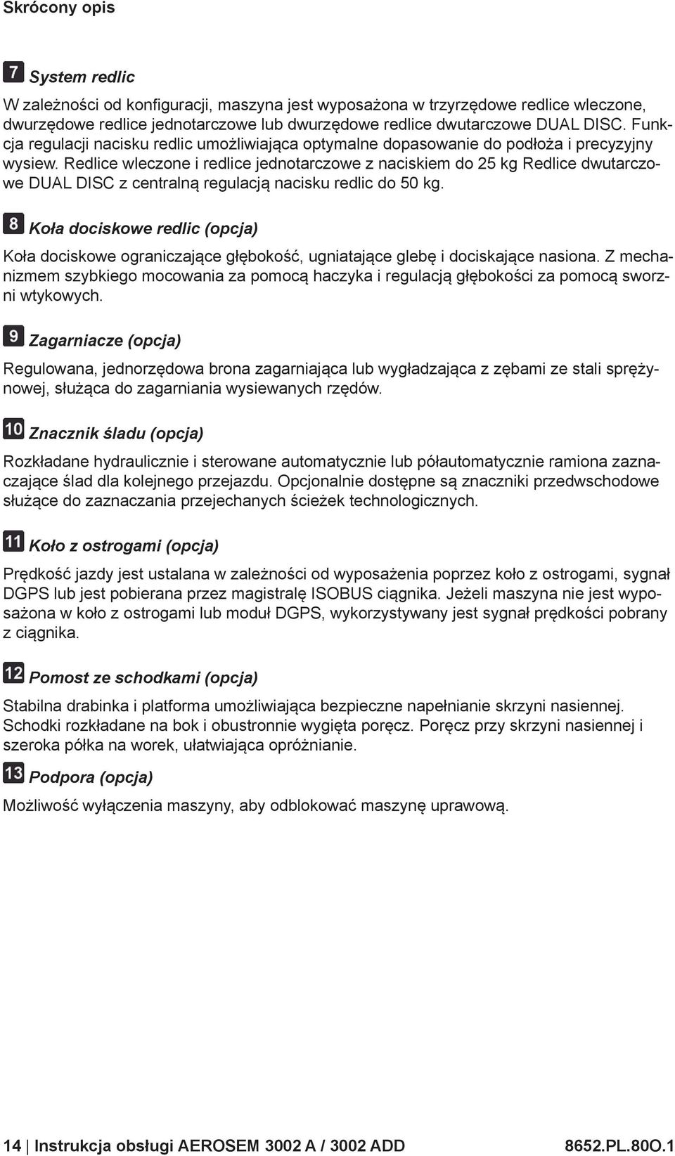 Redlice wleczone i redlice jednotarczowe z naciskiem do 25 kg Redlice dwutarczowe DUAL DISC z centralną regulacją nacisku redlic do 50 kg.