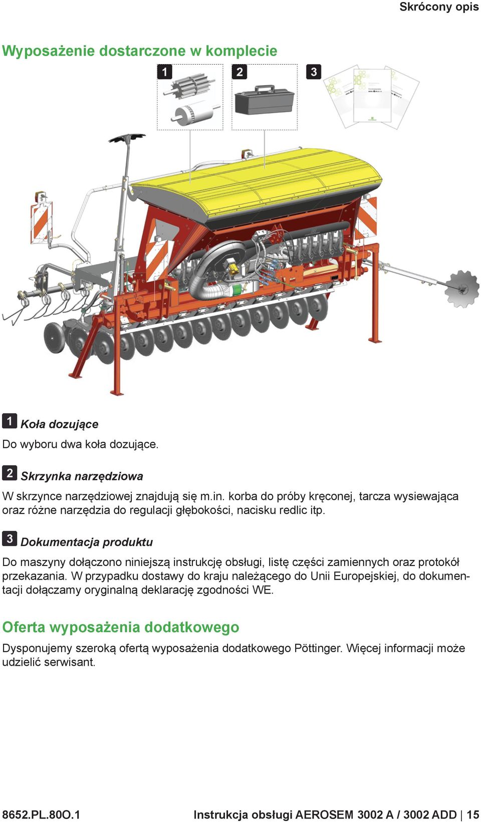 Dokumentacja produktu Do maszyny dołączono niniejszą instrukcję obsługi, listę części zamiennych oraz protokół przekazania.