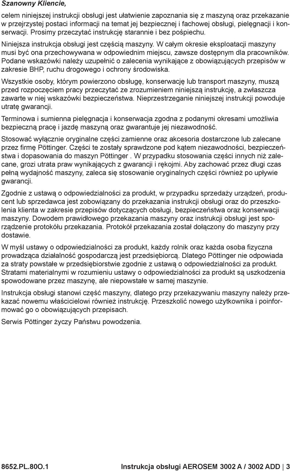 W całym okresie eksploatacji maszyny musi być ona przechowywana w odpowiednim miejscu, zawsze dostępnym dla pracowników.