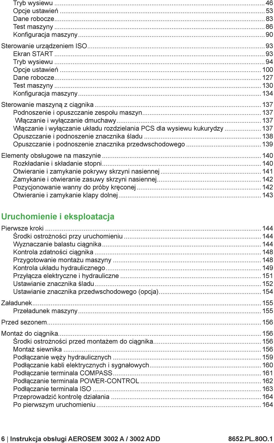 ..137 Włączanie i wyłączanie układu rozdzielania PCS dla wysiewu kukurydzy...137 Opuszczanie i podnoszenie znacznika śladu...138 Opuszczanie i podnoszenie znacznika przedwschodowego.