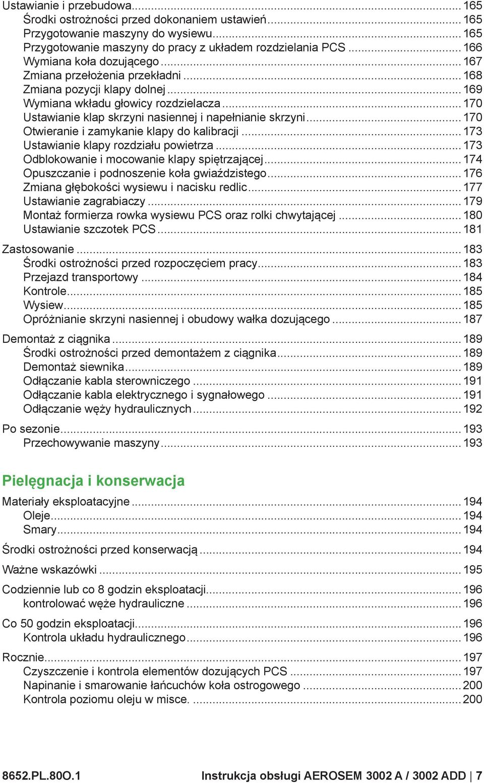 ..170 Ustawianie klap skrzyni nasiennej i napełnianie skrzyni...170 Otwieranie i zamykanie klapy do kalibracji...173 Ustawianie klapy rozdziału powietrza.