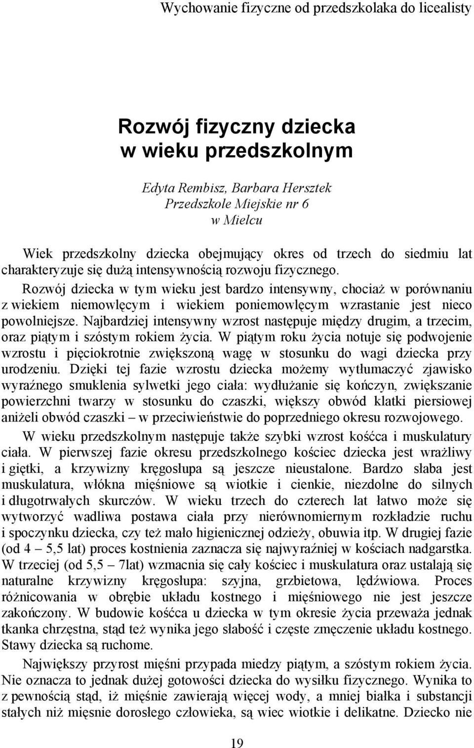 Rozwój dziecka w tym wieku jest bardzo intensywny, chociaż w porównaniu z wiekiem niemowlęcym i wiekiem poniemowlęcym wzrastanie jest nieco powolniejsze.