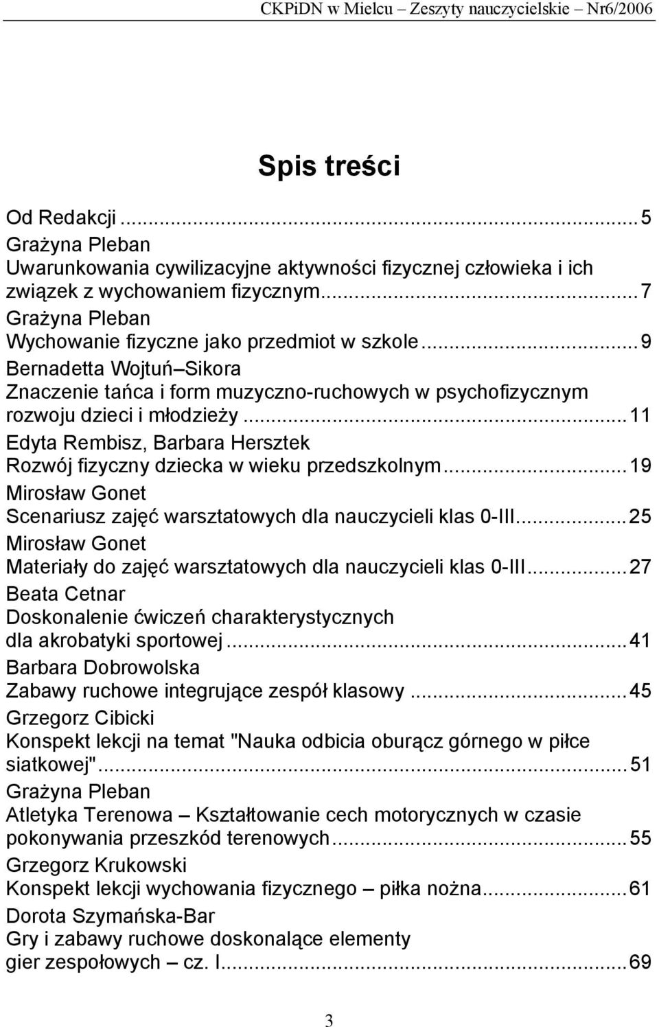 ..11 Edyta Rembisz, Barbara Hersztek Rozwój fizyczny dziecka w wieku przedszkolnym...19 Mirosław Gonet Scenariusz zajęć warsztatowych dla nauczycieli klas 0-III.