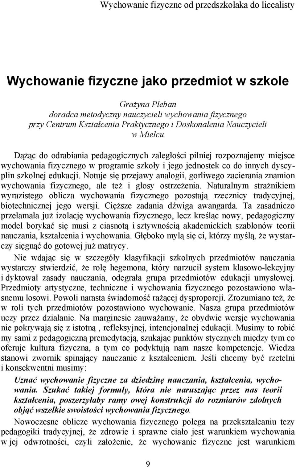 dyscyplin szkolnej edukacji. Notuje się przejawy analogii, gorliwego zacierania znamion wychowania fizycznego, ale też i głosy ostrzeżenia.