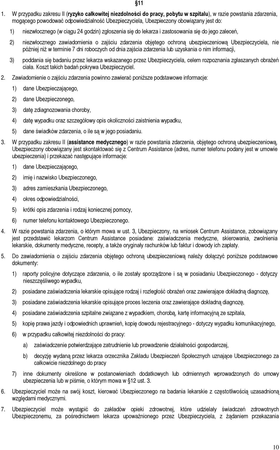 Ubezpieczyciela, nie później niż w terminie 7 dni roboczych od dnia zajścia zdarzenia lub uzyskania o nim informacji, 3) poddania się badaniu przez lekarza wskazanego przez Ubezpieczyciela, celem