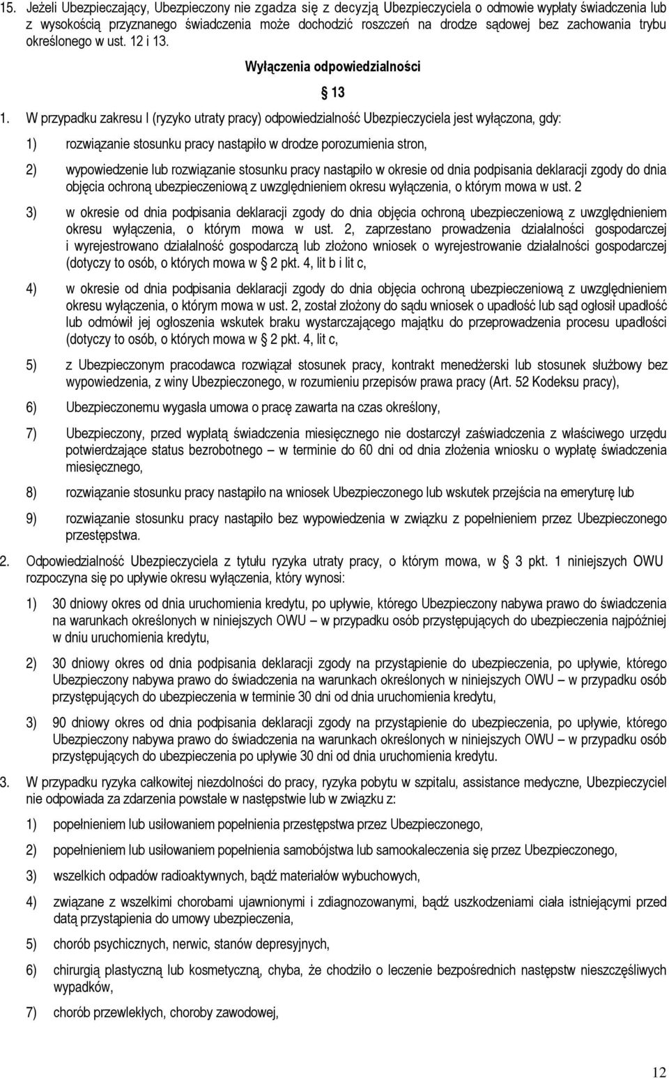 W przypadku zakresu I (ryzyko utraty pracy) odpowiedzialność Ubezpieczyciela jest wyłączona, gdy: 13 1) rozwiązanie stosunku pracy nastąpiło w drodze porozumienia stron, 2) wypowiedzenie lub