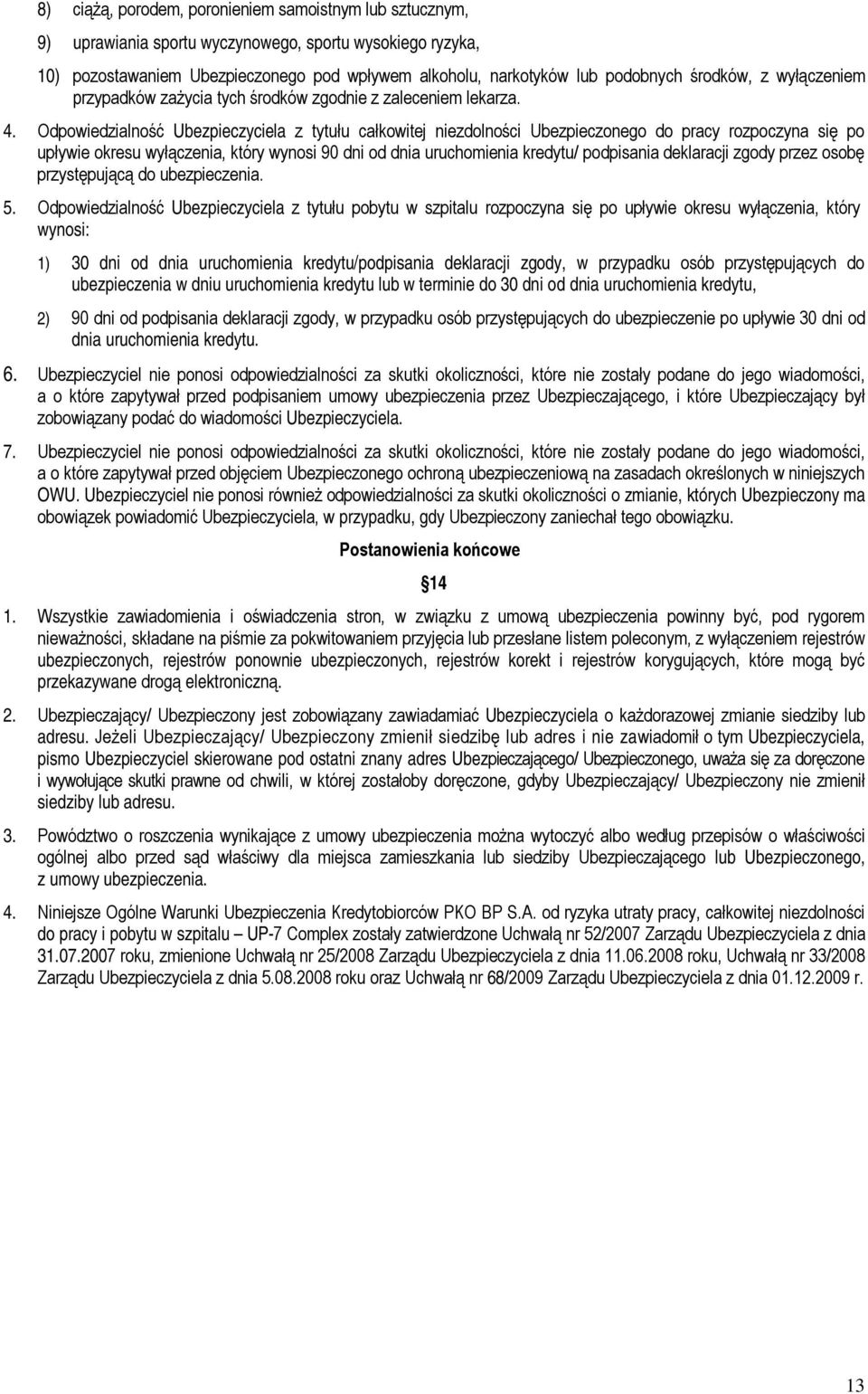 Odpowiedzialność Ubezpieczyciela z tytułu całkowitej niezdolności Ubezpieczonego do pracy rozpoczyna się po upływie okresu wyłączenia, który wynosi 90 dni od dnia uruchomienia kredytu/ podpisania