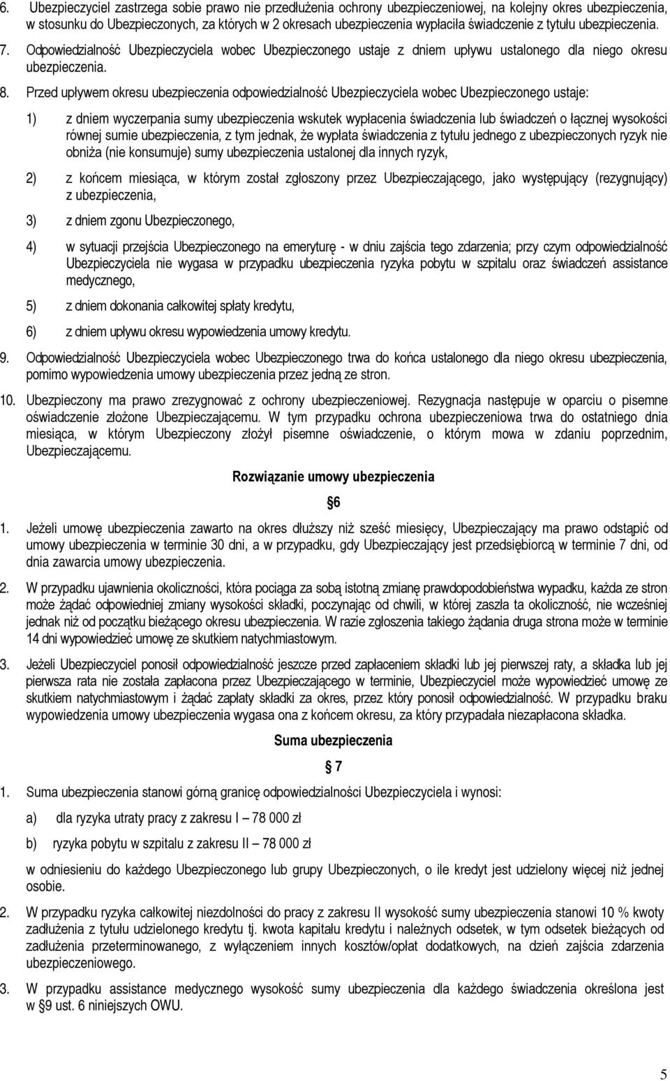 Przed upływem okresu ubezpieczenia odpowiedzialność Ubezpieczyciela wobec Ubezpieczonego ustaje: 1) z dniem wyczerpania sumy ubezpieczenia wskutek wypłacenia świadczenia lub świadczeń o łącznej