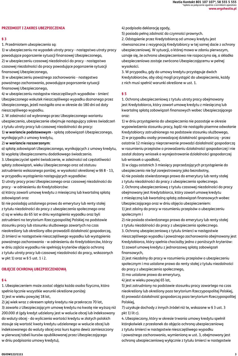 do pracy - następstwa czasowej niezdolności do pracy powodujące pogorszenie sytuacji finansowej Ubezpieczonego, 3) w ubezpieczeniu poważnego zachorowania - następstwa poważnego zachorowania,