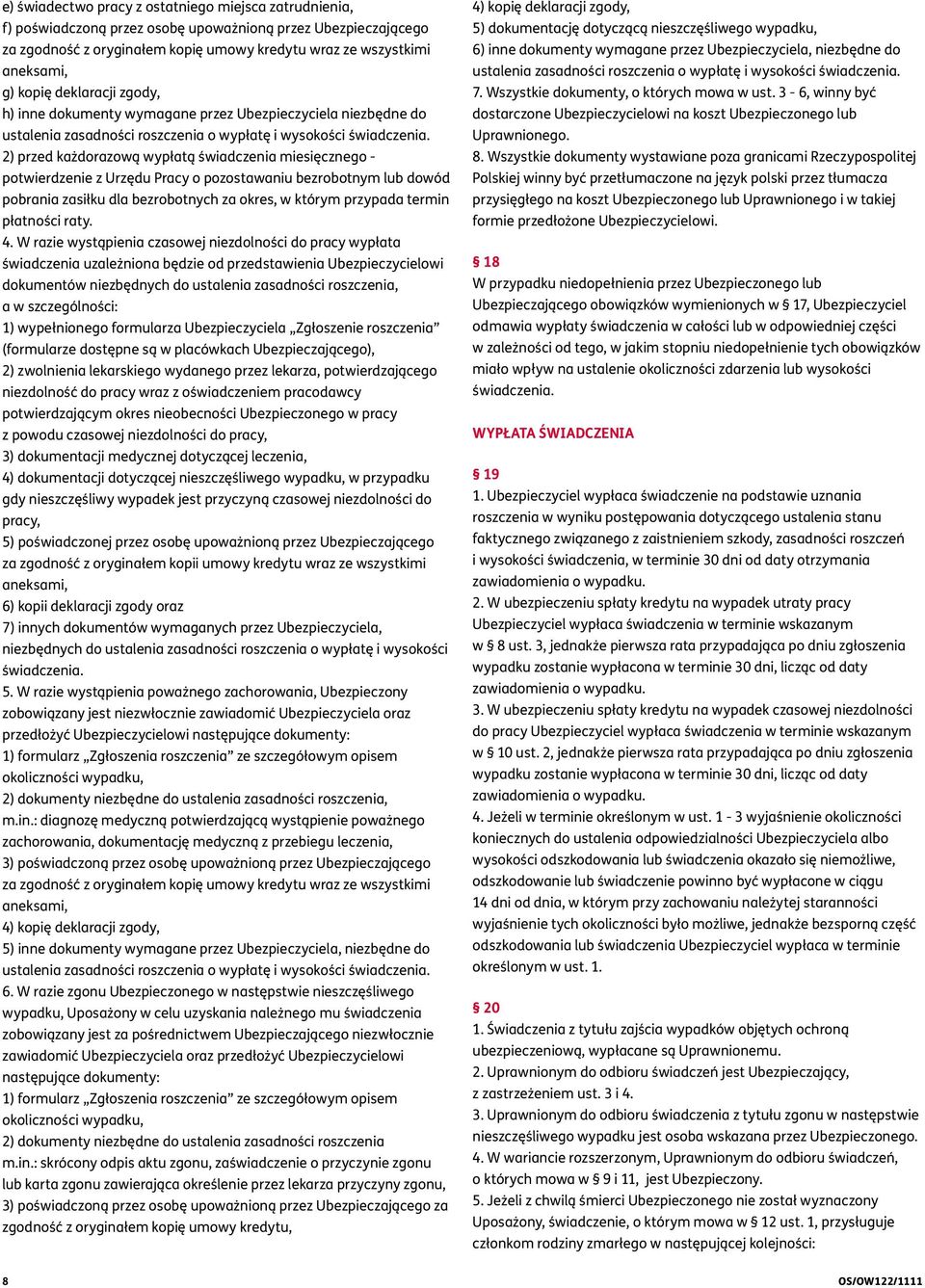 2) przed każdorazową wypłatą świadczenia miesięcznego - potwierdzenie z Urzędu Pracy o pozostawaniu bezrobotnym lub dowód pobrania zasiłku dla bezrobotnych za okres, w którym przypada termin