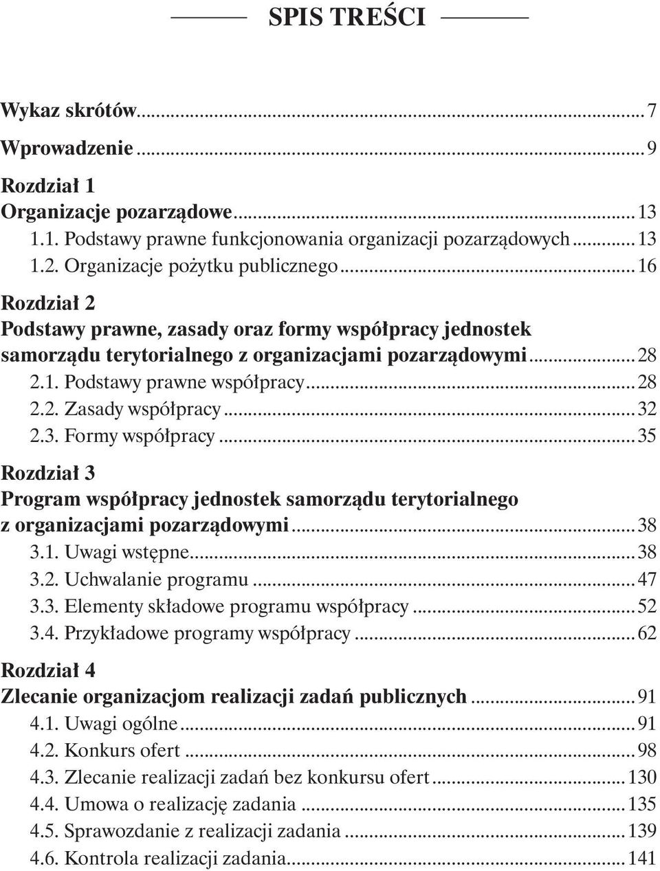 3. Formy współpracy...35 Rozdział 3 Program współpracy jednostek samorządu terytorialnego z organizacjami pozarządowymi...38 3.1. Uwagi wstępne...38 3.2. Uchwalanie programu...47 3.3. Elementy składowe programu współpracy.