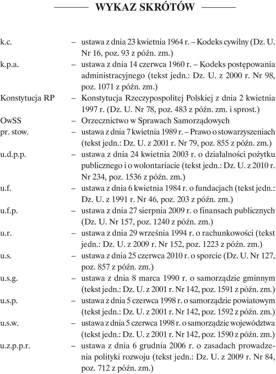 ) OwSS Orzecznictwo w Sprawach Samorządowych pr. stow. ustawa z dnia 7 kwietnia 1989 r. Prawo o stowarzyszeniach (tekst jedn.: Dz. U. z 2001 r. Nr 79, poz. 855 z późn. zm.) u.d.p.p. ustawa z dnia 24 kwietnia 2003 r.