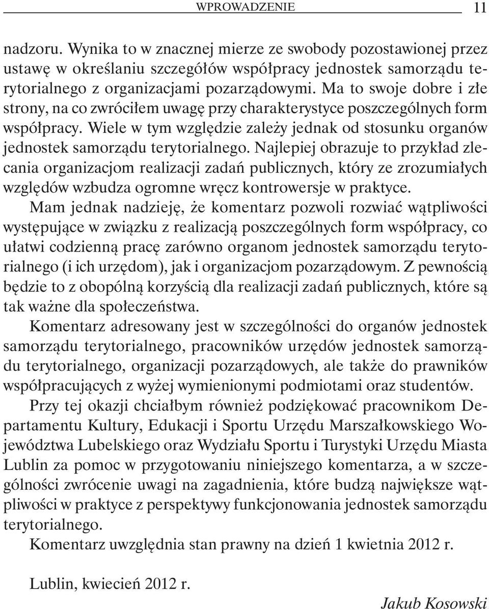 Najlepiej obrazuje to przykład zlecania organizacjom realizacji zadań publicznych, który ze zrozumiałych względów wzbudza ogromne wręcz kontrowersje w praktyce.