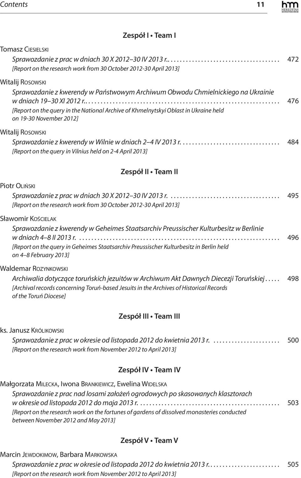 ................................................................ 476 [Report on the query in the National Archive of Khmelnytskyi Oblast in Ukraine held on 19-30 November 2012] Witalij Rosowski Sprawozdanie z kwerendy w Wilnie w dniach 2 4 IV 2013 r.