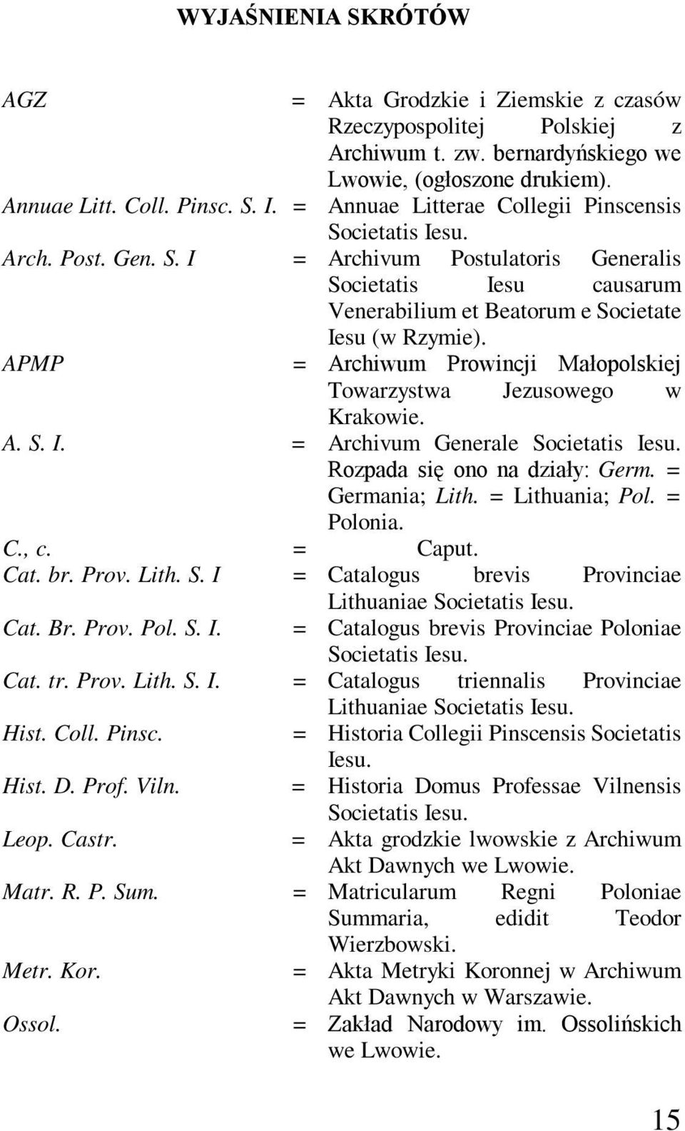 APMP = Archiwum Prowincji Małopolskiej Towarzystwa Jezusowego w Krakowie. A. S. I. = Archivum Generale Societatis Iesu. Rozpada się ono na działy: Germ. = Germania; Lith. = Lithuania; Pol. = Polonia.