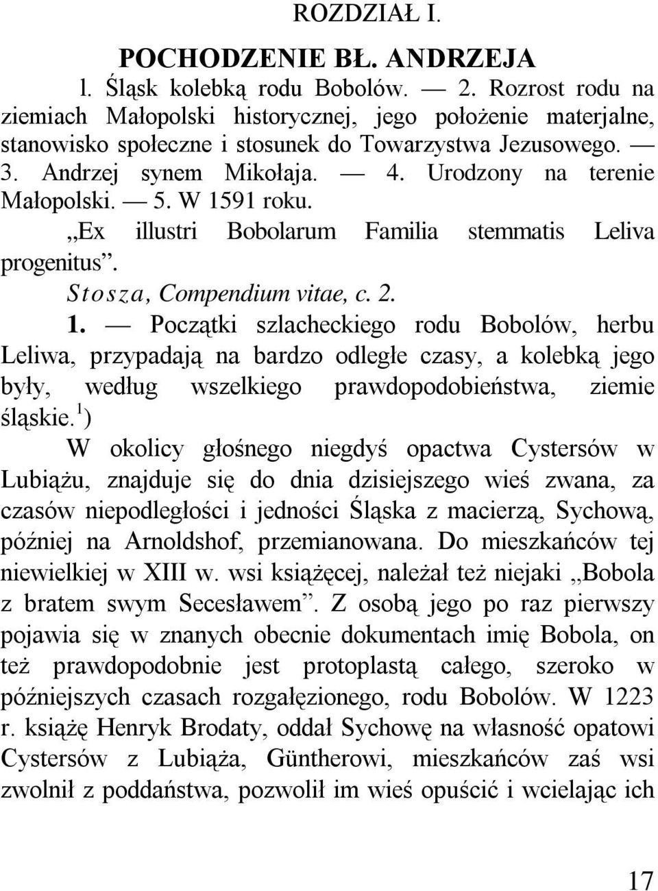 W 1591 roku. Ex illustri Bobolarum Familia stemmatis Leliva progenitus. Stosza, Compendium vitae, c. 2. 1. Początki szlacheckiego rodu Bobolów, herbu Leliwa, przypadają na bardzo odległe czasy, a kolebką jego były, według wszelkiego prawdopodobieństwa, ziemie śląskie.