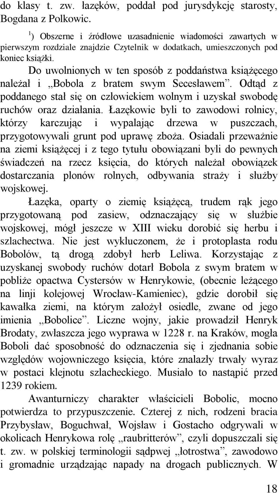 Do uwolnionych w ten sposób z poddaństwa książęcego należał i Bobola z bratem swym Secesławem. Odtąd z poddanego stał się on człowiekiem wolnym i uzyskał swobodę ruchów oraz działania.