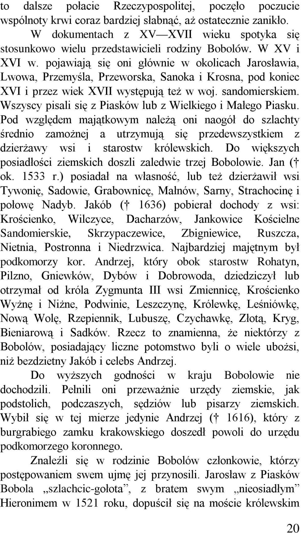 pojawiają się oni głównie w okolicach Jarosławia, Lwowa, Przemyśla, Przeworska, Sanoka i Krosna, pod koniec XVI i przez wiek XVII występują też w woj. sandomierskiem.