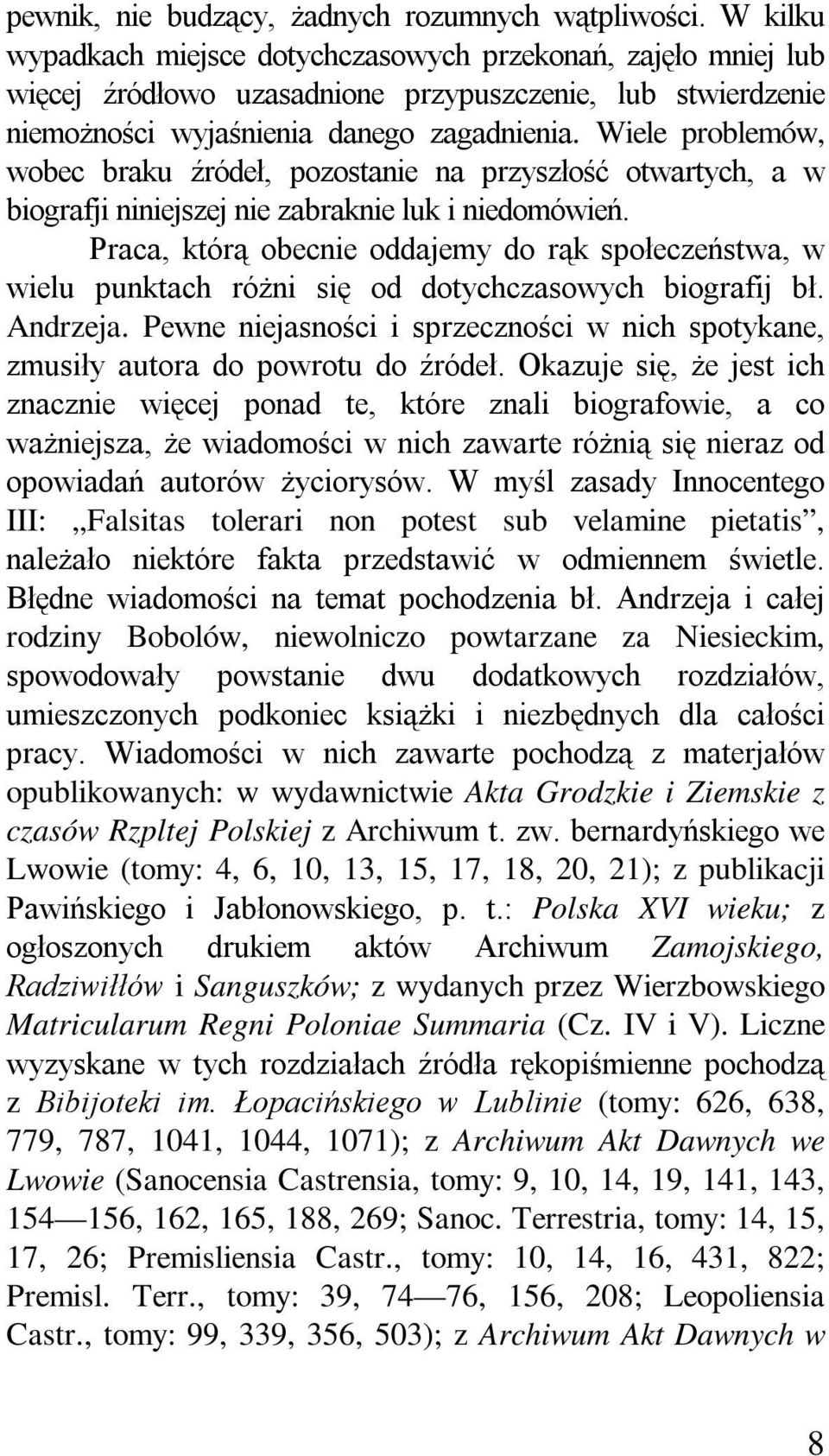 Wiele problemów, wobec braku źródeł, pozostanie na przyszłość otwartych, a w biografji niniejszej nie zabraknie luk i niedomówień.