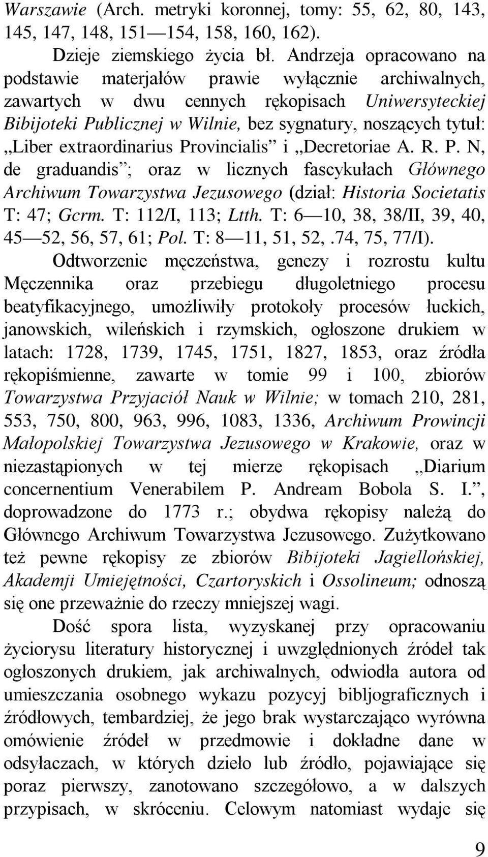 extraordinarius Provincialis i Decretoriae A. R. P. N, de graduandis ; oraz w licznych fascykułach Głównego Archiwum Towarzystwa Jezusowego (dział: Historia Societatis T: 47; Gcrm.