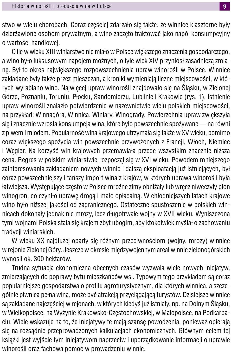 O ile w wieku XIII winiarstwo nie miało w Polsce większego znaczenia gospodarczego, a wino było luksusowym napojem możnych, o tyle wiek XIV przyniósł zasadniczą zmianę.